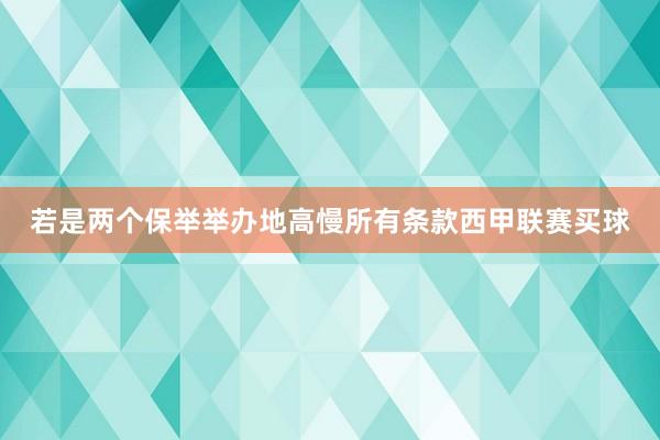若是两个保举举办地高慢所有条款西甲联赛买球
