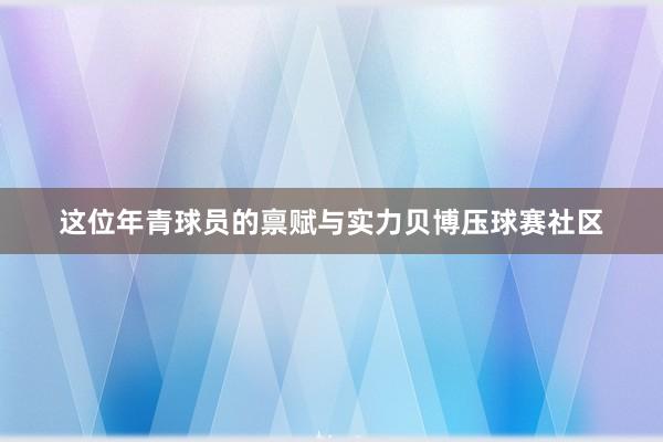 这位年青球员的禀赋与实力贝博压球赛社区