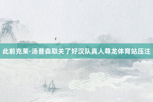 此前克莱·汤普森取关了好汉队真人尊龙体育站压注