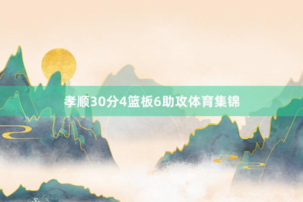 孝顺30分4篮板6助攻体育集锦