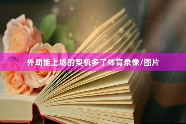 外助能上场的契机多了体育录像/图片