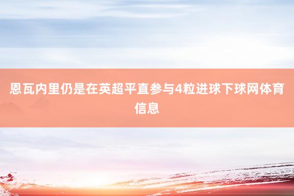 恩瓦内里仍是在英超平直参与4粒进球下球网体育信息