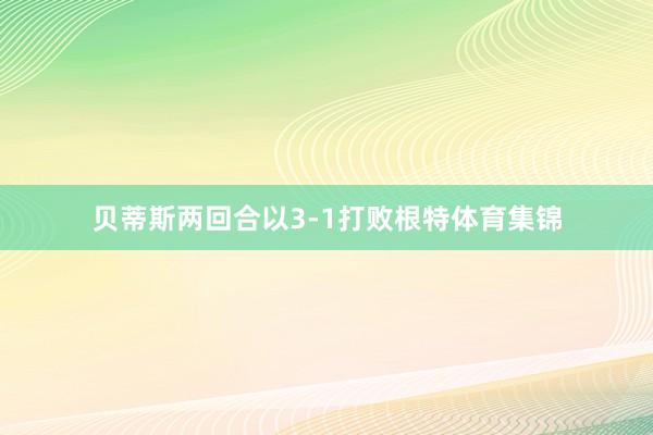 贝蒂斯两回合以3-1打败根特体育集锦