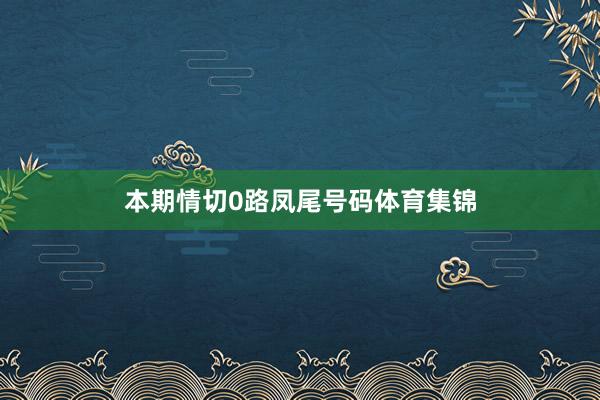 本期情切0路凤尾号码体育集锦