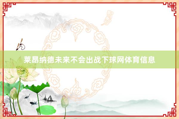 莱昂纳德未来不会出战下球网体育信息