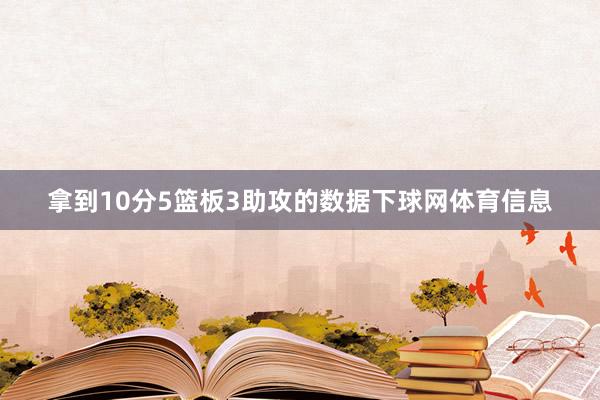 拿到10分5篮板3助攻的数据下球网体育信息
